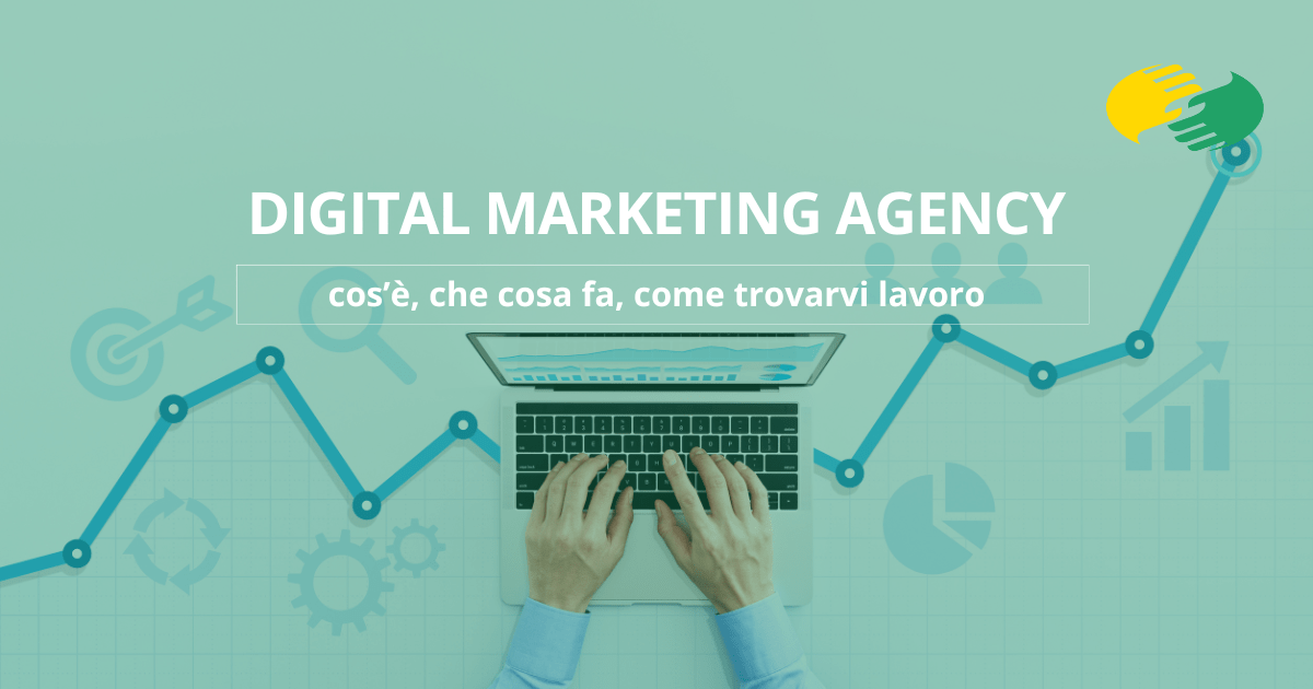 Digital marketing agency: cos’è, che cosa fa, come trovarvi lavoro