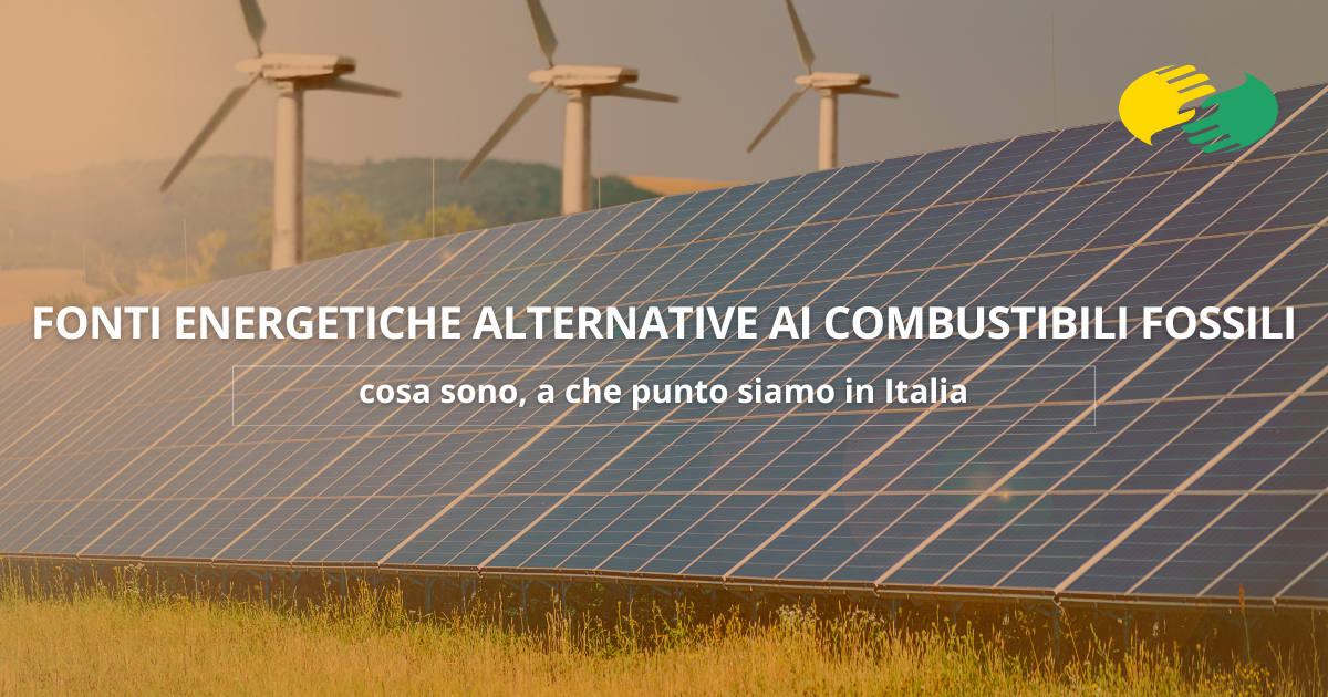 Fonti energetiche alternative ai combustibili fossili: cosa sono, a che punto siamo in Italia