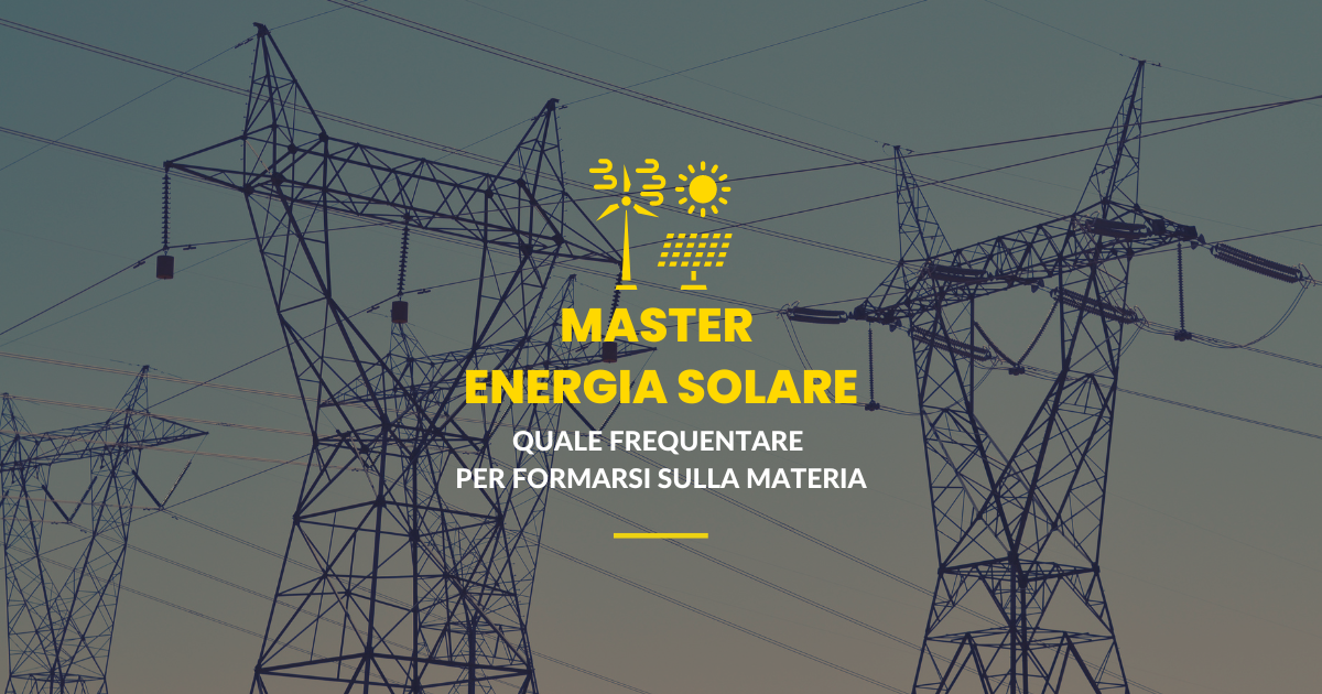 Master energia solare: quale frequentare per formarsi sulla materia