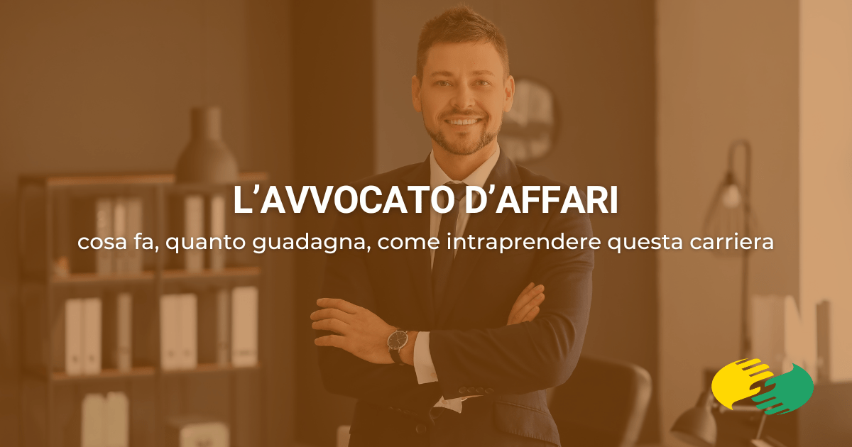 L’avvocato d’affari: cosa fa, quanto guadagna, come intraprendere questa carriera